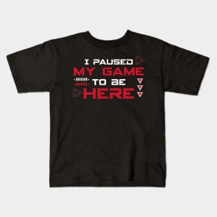 I Paused My Game to be Here Kids T-Shirt